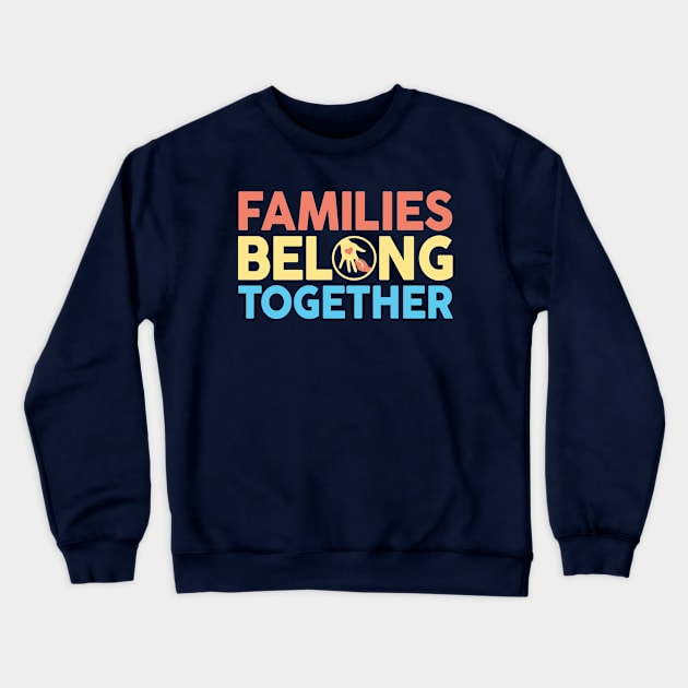 Families Belong Together Crewneck Sweatshirt by TextTees